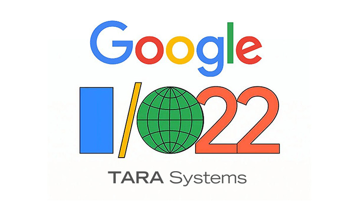 TARA Follows Closely the Google I/O 2022